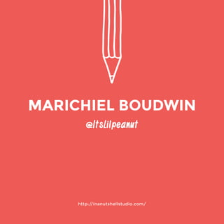 http://inanutshellstudio.com/ 
@ItsLilpeanut 
MARICHIEL BOUDWIN 
 