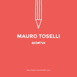 http://www.maurotoselli.com/ 
@xlontrax 
MAURO TOSELLI 
 