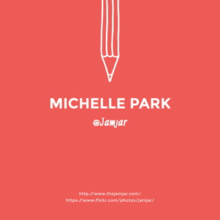 @Jamjar 
http://www.thejamjar.com/ 
https://www.flickr.com/photos/jamjar/ 
MICHELLE PARK 
 