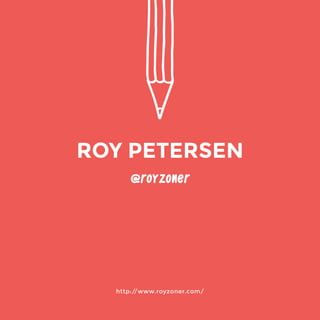 http://www.royzoner.com/ 
@royzoner 
ROY PETERSEN 
 