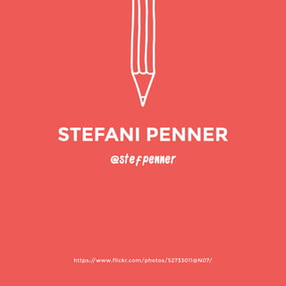 https://www.flickr.com/photos/52733011@N07/ 
@stefpenner 
STEFANI PENNER 
 