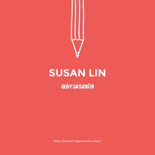 @bysusanlin 
http://sketch.bysusanlin.com/ 
SUSAN LIN 
 