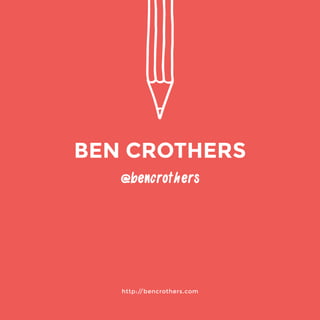 http://bencrothers.com 
@bencrothers 
BEN CROTHERS 
 