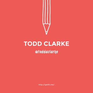 @toddaclarke 
http://getlit.me/ 
TODD CLARKE 
 