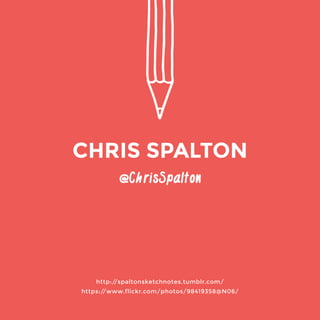 http://spaltonsketchnotes.tumblr.com/ 
https://www.flickr.com/photos/98419358@N06/ 
@ChrisSpalton 
CHRIS SPALTON 
 