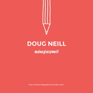 http://www.thegraphicrecorder.com/ 
@douglaspneill 
DOUG NEILL 
 