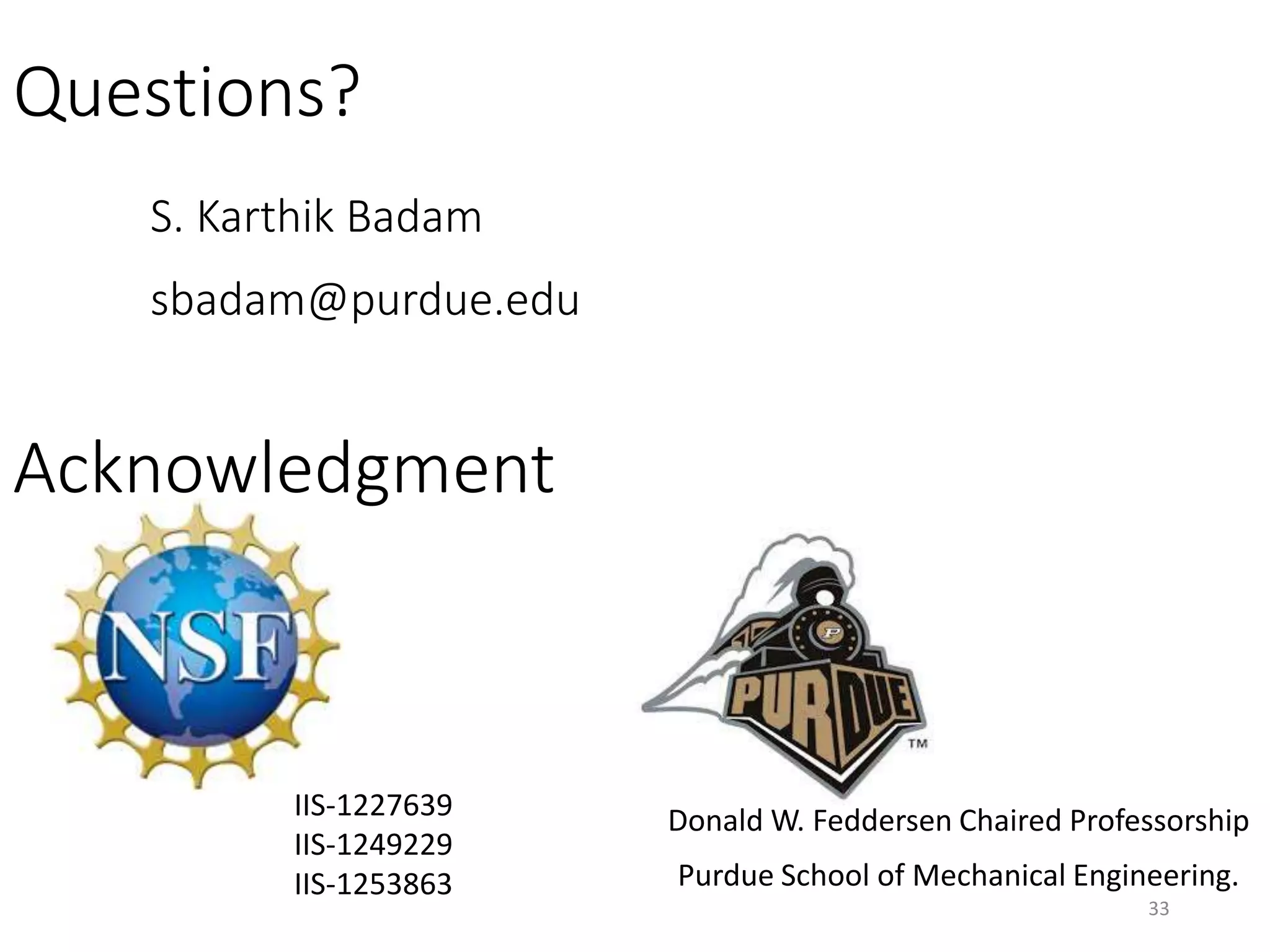 IIS-1227639
IIS-1249229
IIS-1253863
Donald W. Feddersen Chaired Professorship
Purdue School of Mechanical Engineering.
Acknowledgment
Questions?
S. Karthik Badam
sbadam@purdue.edu
33
 
