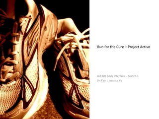 Run for the Cure – Project Activo IAT320 Body Interface – Sketch 1 Jin Fan | Jessisca Yu 