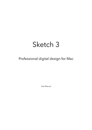 Sketch 3
Professional digital design for Mac
User Manual
 