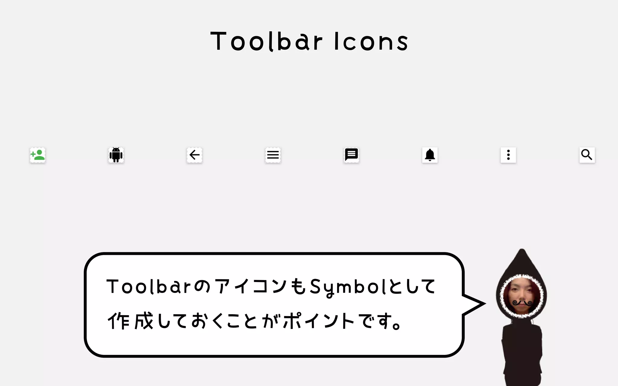 Toolbar Icons
ToolbarのアイコンもSymbolとして 
作成しておくことがポイントです。
 