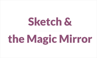 Sketch &
the Magic Mirror
 