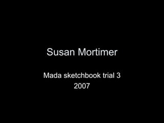 Susan Mortimer Mada sketchbook trial 3 2007 