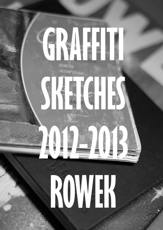 GRAFFITI
SKETCHES
2012-2013
ROWEK
1

 