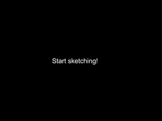 Start sketching! 
