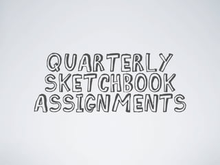 Quarterly
Sketchbook
Assignments

 