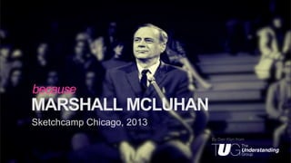 because

MARSHALL MCLUHAN
Sketchcamp Chicago, 2013
By Dan Klyn from

 