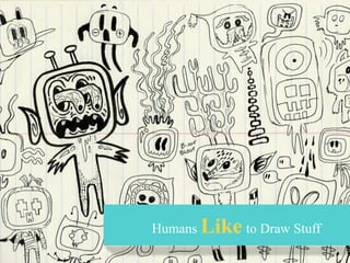 Humans Like to Draw Stuff

 