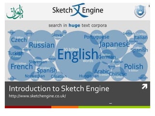 Introduction to Sketch Engine
http://www.sketchengine.co.uk/
–
1
 