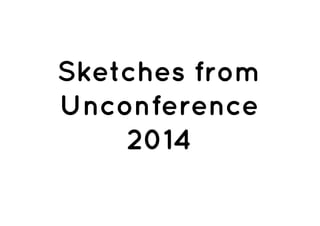 Sketches from
Unconference
2014
 