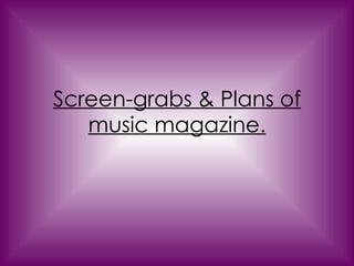 Screen-grabs & Plans of music magazine. 