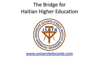 The Bridge for
Haitian Higher Education
www.universiteleconte.com
 