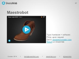 Maestrobot
October 2014 I hello@sketchfab.com I sketchfab.com I @sketchfab
Type: hardware + software
Price: upon request
Get it: packshot-creator.com
Result on Sketchfab
27
 
