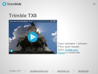 Trimble TX8
October 2014 I hello@sketchfab.com I sketchfab.com I @sketchfab
Type: hardware + software
Price: upon request
Get it: trimble.com
Result on Sketchfab
28
 