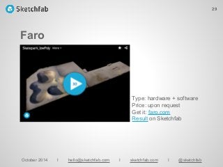 Faro
October 2014 I hello@sketchfab.com I sketchfab.com I @sketchfab
Type: hardware + software
Price: upon request
Get it: faro.com
Result on Sketchfab
29
 
