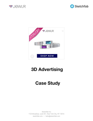  
 
 
 3D Advertising  
  Case Study 
 
 
 
Sketchfab Inc
1123 Broadway, suite 501, New York City, NY 10010
sketchfab.com | hello@sketchfab.com 
 