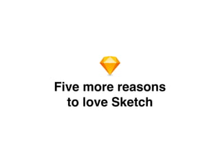 Five more reasons
to love Sketch
 