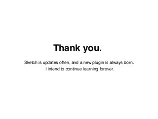Thank you.
Sketch is updates often, and a new plugin is always born.
I intend to continue learning forever.
 