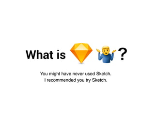 What is ？
You might have never used Sketch.
I recommended you try Sketch.
 