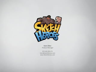 Haim Zilber
Product Manager
972-542-292-271
haim@sketchheroes.com
www.SketchHeroes.com
 