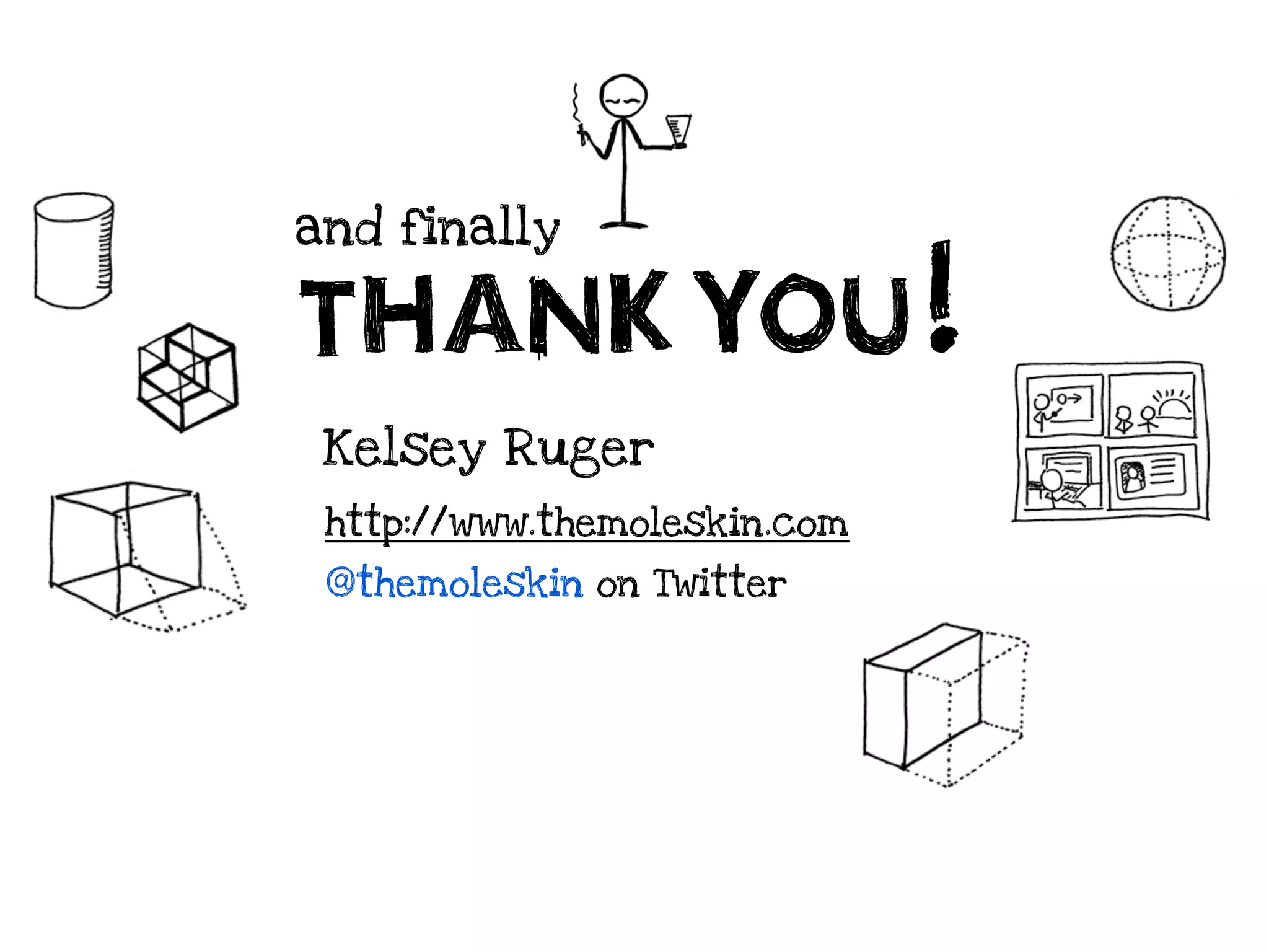 and finally

THANK YOU
 Kelsey Ruger
 http://www.themoleskin.com
                              !
 @themoleskin on Twitter
 
