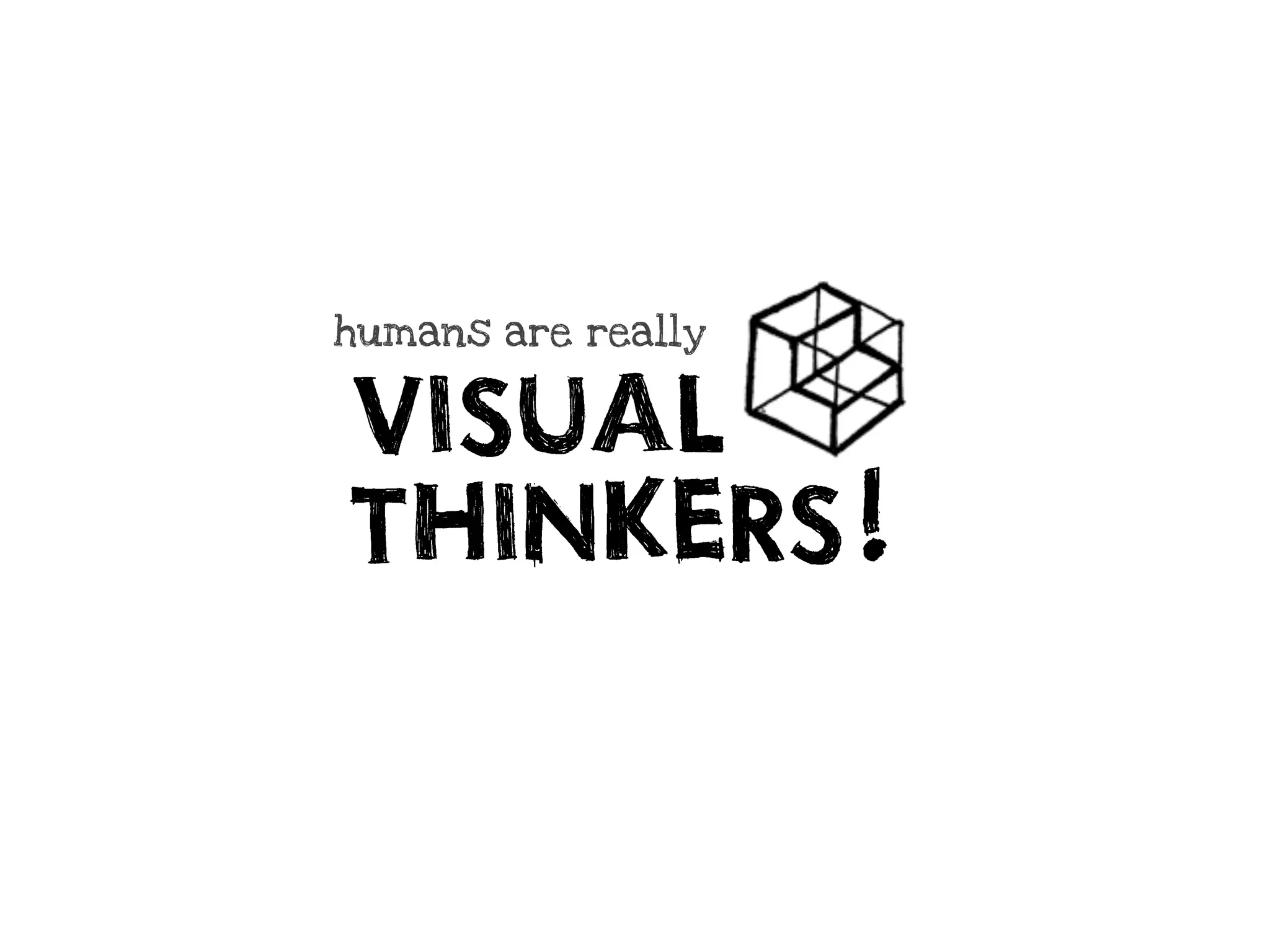 humans are really


VISUAL
THINKERS            !
 