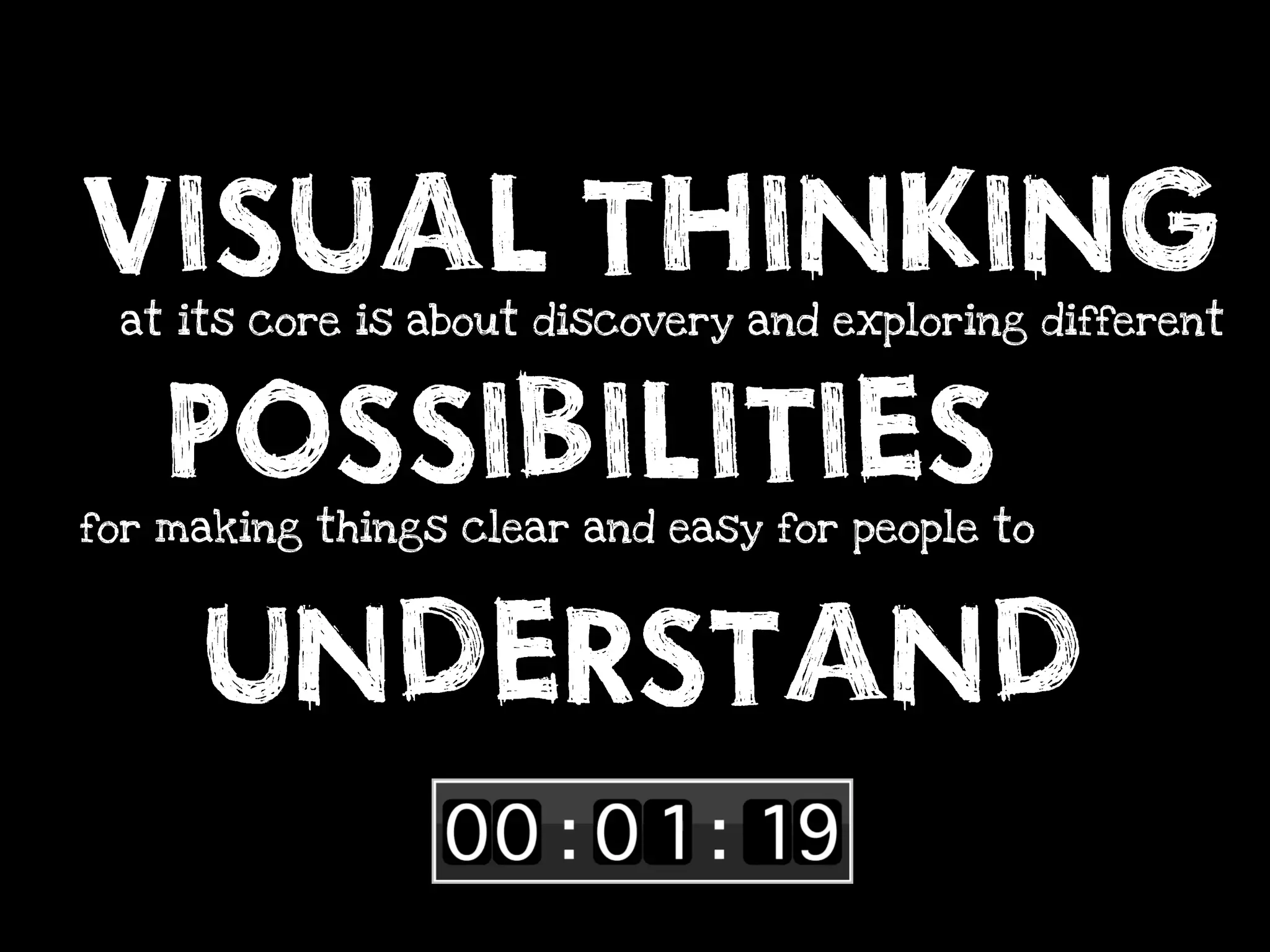 VISUAL THINKING
 at its core is about discovery and exploring different



 POSSIBILITIES
for making things clear and easy for people to



  UNDERSTAND
 