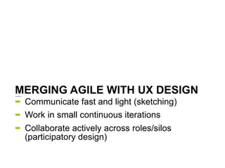 MERGING AGILE WITH UX DESIGN
➡   Communicate fast and light (sketching)
➡   Work in small continuous iterations
➡   Collab...