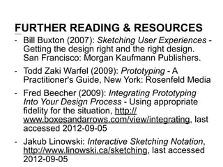 FURTHER READING & RESOURCES
- Bill Buxton (2007): Sketching User Experiences -
  Getting the design right and the right de...