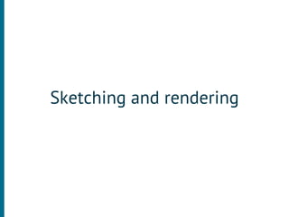 Sketching and rendering
 