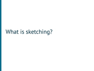 What is sketching?
 