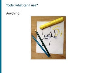 Tools: what can I use?

•




    Anything!
•
 