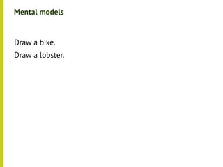 Mental models


•




    Draw a bike.
•




    Draw a lobster.
 