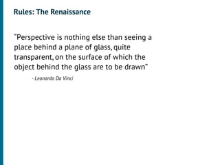 Rules: The Renaissance

•




    “Perspective is nothing else than seeing a
    place behind a plane of glass, quite
    ...