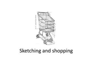 Sketching and shopping

 