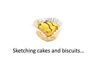 Sketching cakes and biscuits…

 