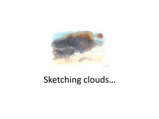 Sketching clouds…
 