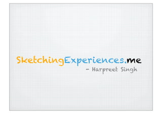SketchingExperiences.me
            - Harpreet Singh
 