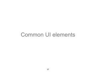 Common UI elements 
37 
 