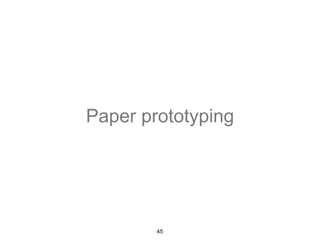 Paper prototyping 
45 
 
