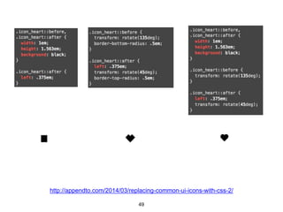 http://appendto.com/2014/03/replacing-common-ui-icons-with-css-2/ 
49 
 